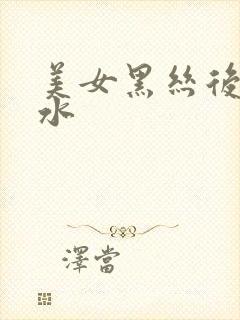 美女黑丝后入喷水