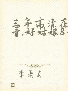 三年高清在线观看,好姑娘8最火的一集