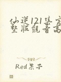 仙逆121集完整版观看高清封面