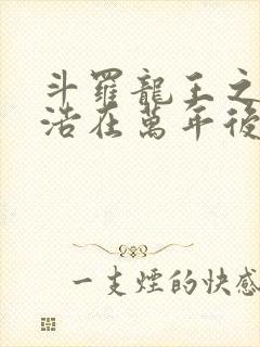 斗罗龙王之霍雨浩在万年后笔趣阁