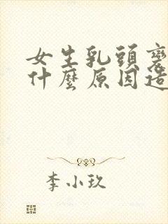 女生乳头变大是什么原因造成的