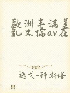 欧洲丰满美熟女乱又伦av在线