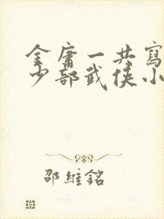 金庸一共写了多少部武侠小说