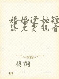 婚婚逢她短剧全集免费观看