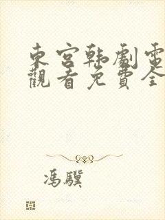 东宫韩剧电视剧观看免费全集剧情