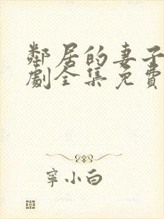 邻居的妻子电视剧全集免费观看