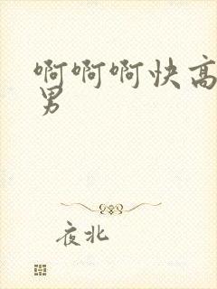 啊啊啊快高潮了男