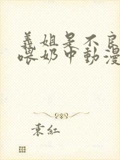 义姐是不良妈妈喂奶中动漫