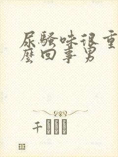 尿骚味很重是怎么回事男