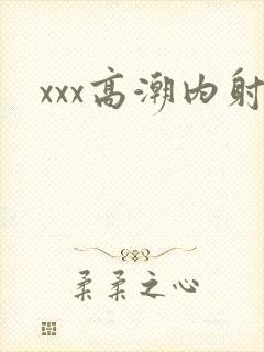xxx高潮内射