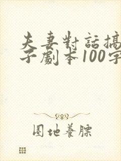 夫妻对话搞笑段子剧本100字