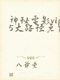 神秘电影vip5大路径免费观看