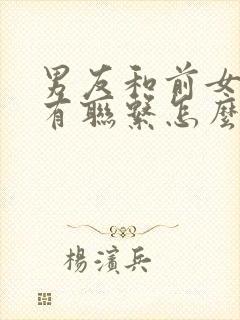 男友和前女友还有联系怎么解决