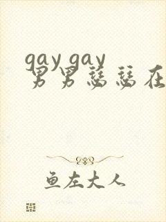 gay gay男男瑟瑟在线网站