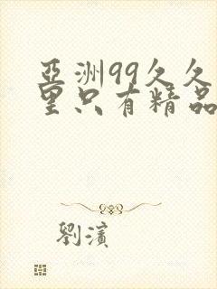 亚洲99久久这里只有精品