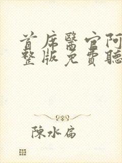 首席医官阿陈完整版免费听