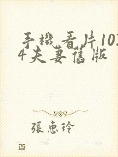 手机看片1024夫妻旧版