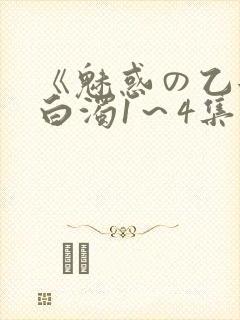 《魅惑の乙女と白浊1～4集》免费
