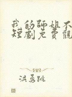 我的师姐不简单短剧免费观看完整版