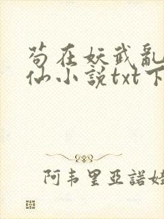 苟在妖武乱世修仙小说txt下载完整版