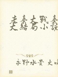 老秦大战秦丽娟大结局小说免费阅读