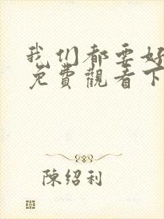 我们都要好好的免费观看下载