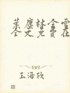 叶尘林含雪小说全文免费在线阅读