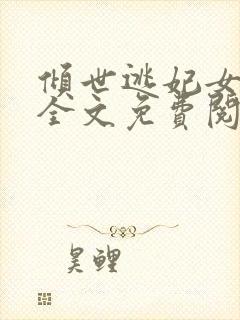 倾世逃妃女战神全文免费阅读