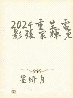 2024重生电影张家辉免费观看高清