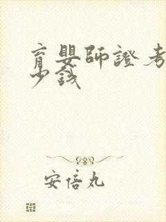 育婴师证考证多少钱