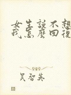 女生说不想认识我怎么回复