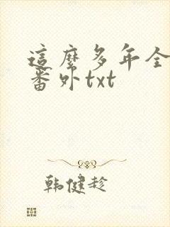 这么多年全文加番外txt