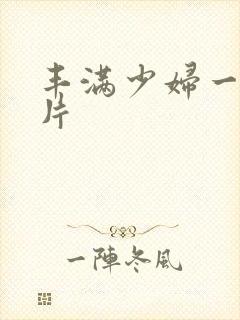 丰满少妇一级淫片