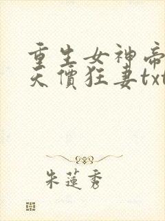 重生女神帝少的天价狂妻txt