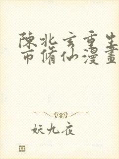 陈北玄重生之都市修仙漫画免费