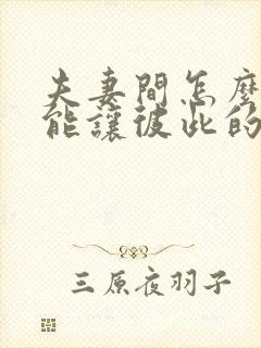 夫妻间怎么做才能让彼此的关系亲密