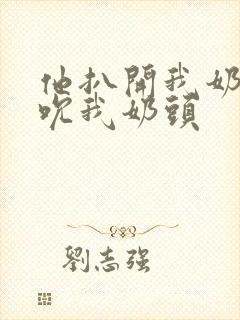 他扒开我奶罩揉吮我奶头封面