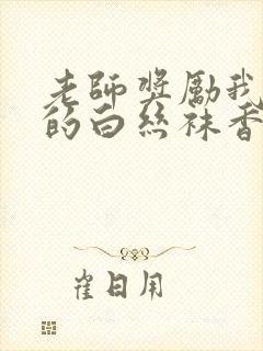 老师奖励我吃她的白丝袜香脚