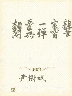 相爱一家亲笔趣阁无弹窗笔趣阁