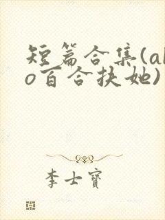 短篇合集(abo百合扶她)