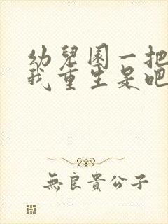 幼儿园一把手逼我重生是吧