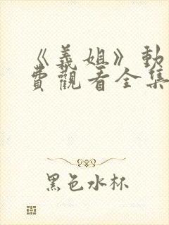 《义姐》动漫免费观看全集