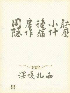 同房后小肚子隐隐作痛什么原因女性