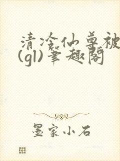 清冷仙尊被囚记(gl)笔趣阁