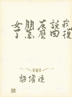 女朋友说我辛苦了怎么回复她