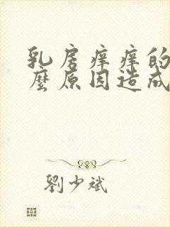 乳房痒痒的是什么原因造成的