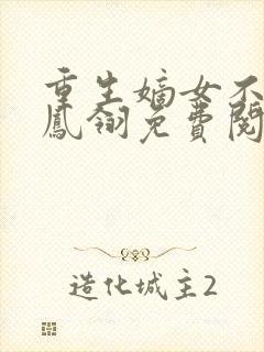 重生嫡女不好惹凤翎免费阅读重生嫡女惹封面