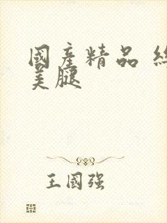 国产精品 丝袜美腿