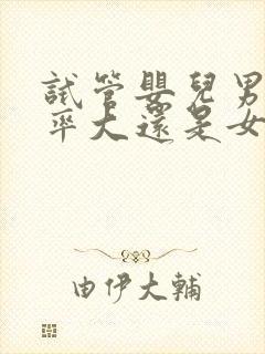 试管婴儿男孩几率大还是女孩几率大