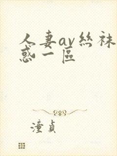 人妻av丝袜诱惑一区